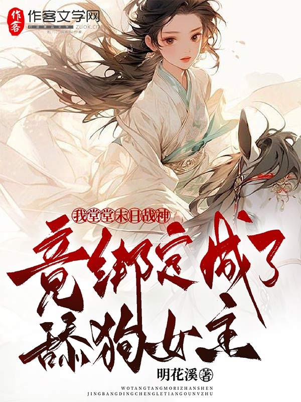 我堂堂末日战神！竟绑定成了舔狗女主？